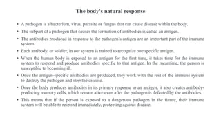 The body's natural response
• A pathogen is a bacterium, virus, parasite or fungus that can cause disease within the body....
