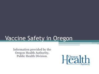 Vaccine Safety in Oregon
  Information provided by the
   Oregon Health Authority,
     Public Health Division.
 
