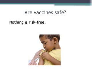 Are vaccines safe?
Nothing is risk-free.
 