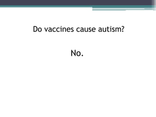 Do vaccines cause autism?


          No.
 