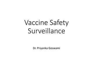 Vaccine Safety
Surveillance
Dr. Priyanka Goswami
 