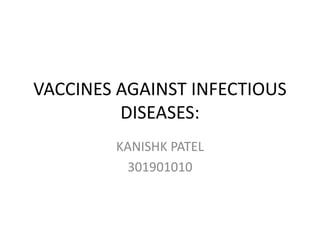 VACCINES AGAINST INFECTIOUS
DISEASES:
KANISHK PATEL
301901010
 