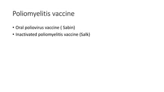 Poliomyelitis vaccine
• Oral poliovirus vaccine ( Sabin)
• Inactivated poliomyelitis vaccine (Salk)
 