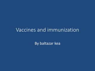 Vaccines and immunization
By baltazar kea
 