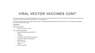 VIRAL VECTOR VACCINES CONT’
• The vaccine is given by 2 separate injections of 0.5 mL each into the muscle of the arm. For...