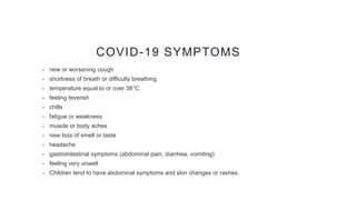 COVID-19 SYMPTOMS
• new or worsening cough
• shortness of breath or difficulty breathing
• temperature equal to or over 38...