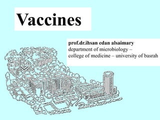 Vaccines
prof.dr.ihsan edan alsaimary
department of microbiology –
college of medicine – university of basrah
 