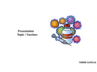 Presentation
Topic : Vaccines
NIDHI GOSSAI
 