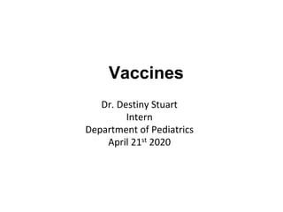 Vaccines
Dr. Destiny Stuart
Intern
Department of Pediatrics
April 21st 2020
 