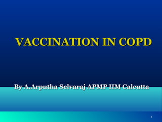11
VACCINATION IN COPDVACCINATION IN COPD
By A.Arputha Selvaraj APMP IIM CalcuttaBy A.Arputha Selvaraj APMP IIM Calcutta
 