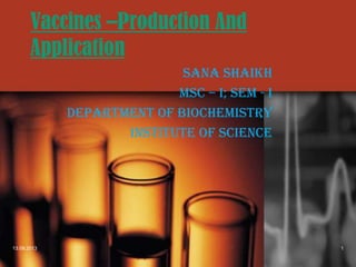 Vaccines –Production And
Application
Sana Shaikh
MSc – I; sem - I
Department Of Biochemistry
Institute Of Science

13.09.2013

1

 