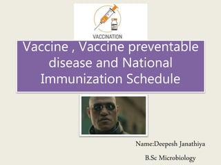 Vaccine , Vaccine preventable
disease and National
Immunization Schedule
Name:Deepesh Janathiya
B.Sc Microbiology
 