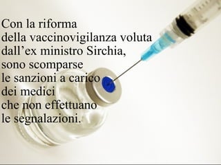 48
Con la riforma
della vaccinovigilanza voluta
dall’ex ministro Sirchia,
sono scomparse
le sanzioni a carico
dei medici
che non effettuano
le segnalazioni.
 