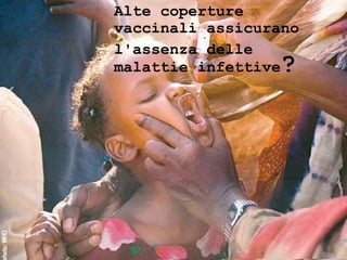 Alte coperture
vaccinali assicurano
l'assenza delle
malattie infettive?
 