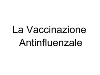 La Vaccinazione
Antinfluenzale

 