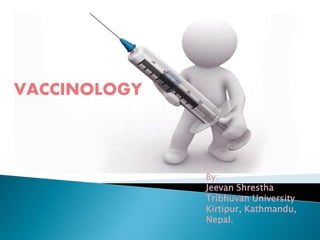 By:
Jeevan Shrestha
Tribhuvan University
Kirtipur, Kathmandu,
Nepal.
VACCINOLOGY
 