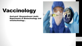 Vaccinology
Asst.prof .Dnyaneshwari Joshi.
Department of Biotechnology and
winetechnology .
 