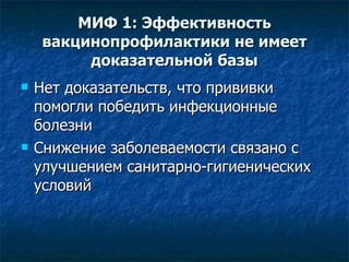 МИФ 1: Эффективность вакцинопрофилактики не имеет доказательной базы Нет доказательств, что прививки помогли победить инфекционные болезни Снижение заболеваемости связано с улучшением санитарно-гигиенических условий  