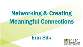 Networking & Creating
Meaningful Connections
Erin Silk
1
 