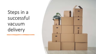 Steps in a
successful
vacuum
delivery
 