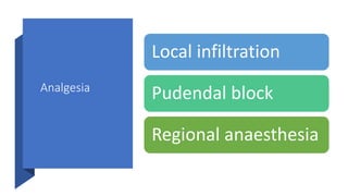 Analgesia
Local infiltration
Pudendal block
Regional anaesthesia
 