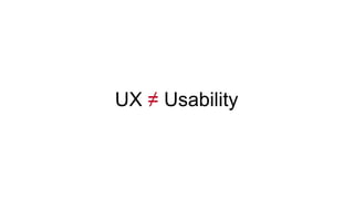 UX ≠ Usability
 