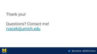 @vacekrae @UMichLibrary
Thank you!
Questions? Contact me!
rvacek@umich.edu
 