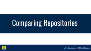 @vacekrae @UMichLibrary
Comparing Repositories
 