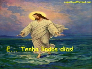 raquelfogo@hotmail.com

E... Tenha lindos dias!

 