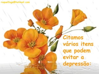 raquelfogo@hotmail.com

Citamos
vários itens
que podem
evitar a
depressão:

 