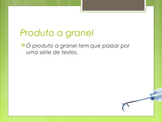 Produto a granel 
 O produto a granel tem que passar por 
uma série de testes. 
 