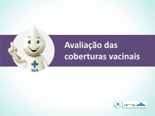 Avaliação das
coberturas vacinais
 