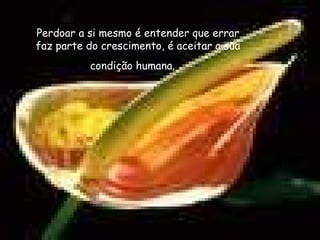 Perdoar a si mesmo é entender que errar faz parte do crescimento, é aceitar a sua condição humana.    