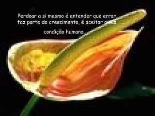 Perdoar a si mesmo é entender que errar
faz parte do crescimento, é aceitar a sua
          condição humana. 
 