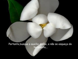 Portanto,busque o auxilio divino, e não se esqueça do
                    terapeuta...
 
