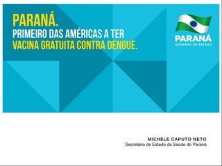 MICHELE CAPUTO NETO
Secretário de Estado da Saúde do Paraná
 