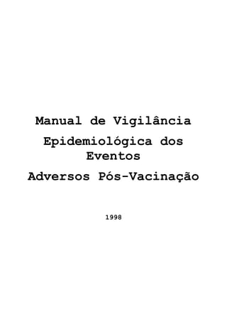 Manual de Vigilância
Epidemiológica dos
Eventos
Adversos Pós-Vacinação
1998
 