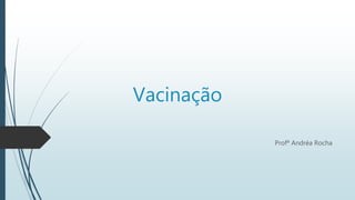 Vacinação
Profª Andréa Rocha
 