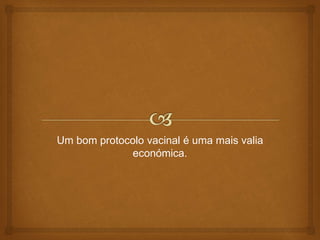 Um bom protocolo vacinal é uma mais valia
económica.
 