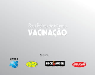 Boas Práticas de Manejo
        VACINAÇÃO

               R EALIZAÇÃO :

unesp
 