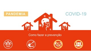 PANDEMIA COVID-19
Como fazer a prevenção
 