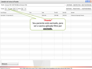 “Pronto”
Seu paciente está vacinado, para
 ver a vacina aplicada filtre por
            vacinado.
 