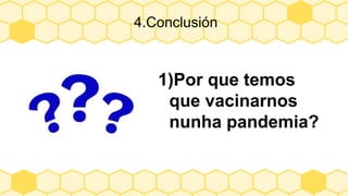 4.Conclusión
1)Por que temos
que vacinarnos
nunha pandemia?
 