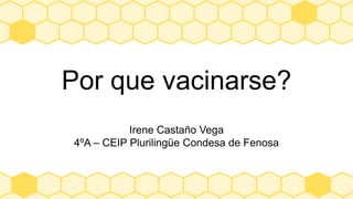 Por que vacinarse?
Irene Castaño Vega
4ºA – CEIP Plurilingüe Condesa de Fenosa
 