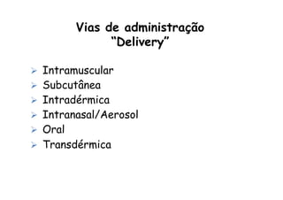 Ø  Intramuscular
Ø  Subcutânea
Ø  Intradérmica
Ø  Intranasal/Aerosol
Ø  Oral
Ø  Transdérmica
Vias de administração
“Delivery”
 