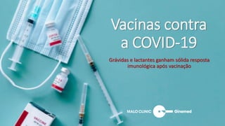Vacinas contra
a COVID-19
Grávidas e lactantes ganham sólida resposta
imunológica após vacinação
 