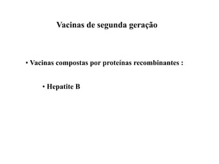 Vacinas de segunda geração
• Vacinas compostas por proteínas recombinantes :
• Hepatite B
 