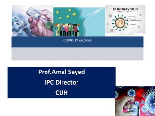 COVID-19 vaccines
Prof.Amal Sayed
IPC Director
CUH
 