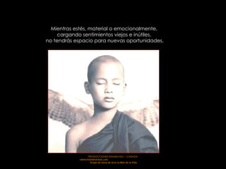 Mientras estés, material o emocionalmente,  cargando sentimientos viejos e inútiles,  no tendrás espacio para nuevas oportunidades. 