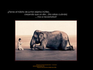 ¿Tienes el hábito de juntar objetos inútiles,  creyendo que un día... (No sabes cuándo)  ....Vas a necesitarlos?  